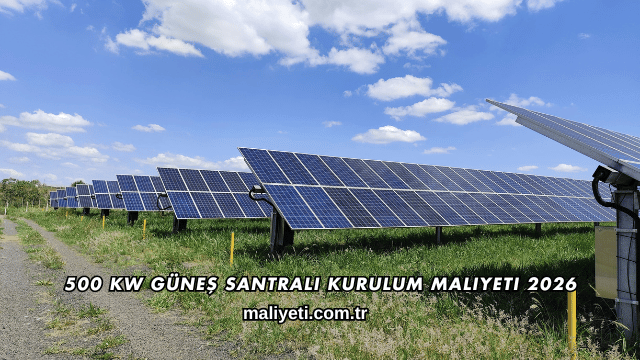 500 kW Güneş Santrali Kurulum Maliyeti 2026