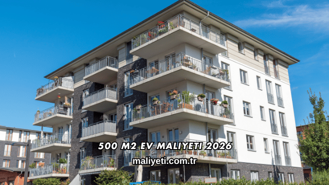 500 m2 Ev Maliyeti 2026