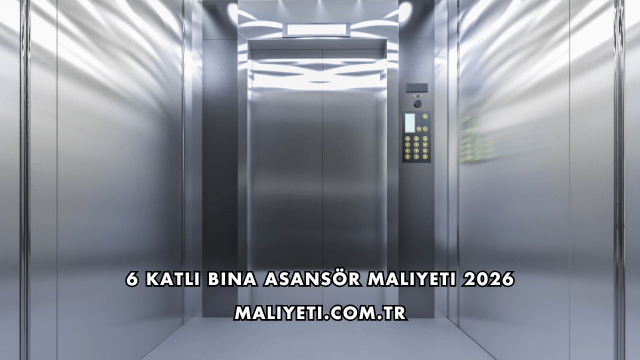 6 Katlı Bina Asansör Maliyeti 2026