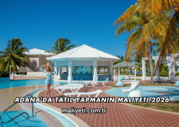 Adana'da Tatil Yapmanın Maliyeti 2026