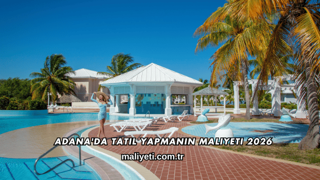 Adana'da Tatil Yapmanın Maliyeti 2026