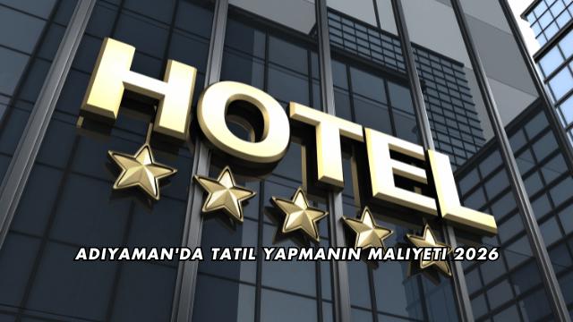 Adıyaman'da Tatil Yapmanın Maliyeti 2026