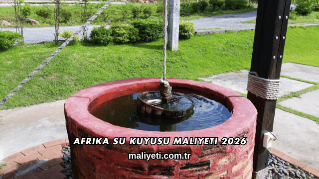 Afrika Su Kuyusu Maliyeti 2026
