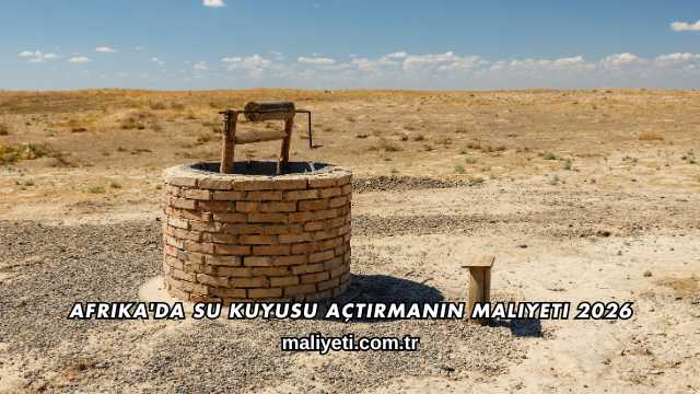 Afrika'da Su Kuyusu Açtırmanın Maliyeti 2026