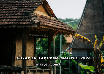 Ahşap Ev Yaptırma Maliyeti 2026