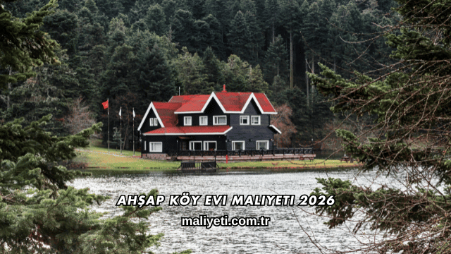 Ahşap Köy Evi Maliyeti 2026