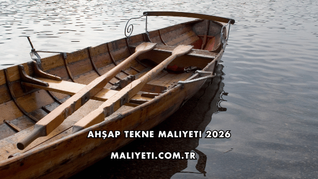 Ahşap Tekne Maliyeti 2026