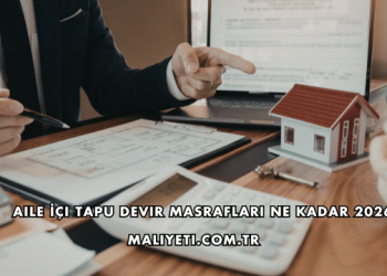 Aile İçi Tapu Devir Masrafları Ne Kadar 2026