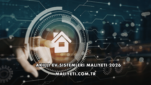 Akıllı Ev Sistemleri Maliyeti 2026