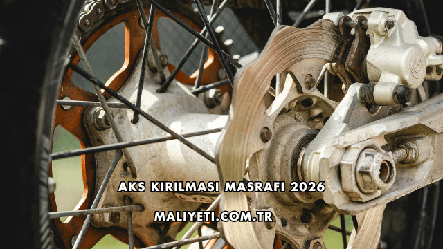 Aks Kırılması Masrafı 2026