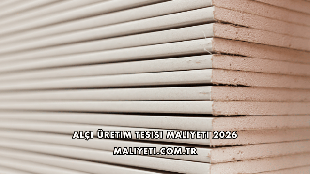 Alçı Üretim Tesisi Maliyeti 2026