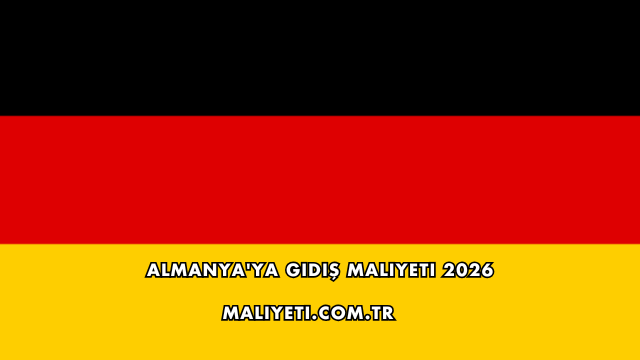 Almanya'ya Gidiş Maliyeti 2026