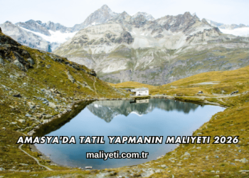 Amasya'da Tatil Yapmanın Maliyeti 2026