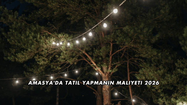 Amasya'da Tatil Yapmanın Maliyeti 2026