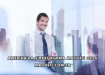 Amerika'da Şirket Kurma Maliyeti 2026