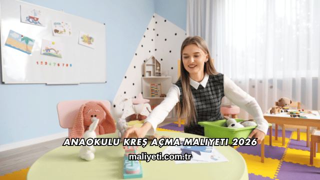Anaokulu Kreş Açma Maliyeti 2026