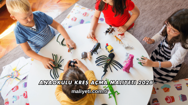 Anaokulu Kreş Açma Maliyeti 2026