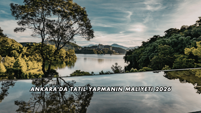 Ankara'da Tatil Yapmanın Maliyeti 2026