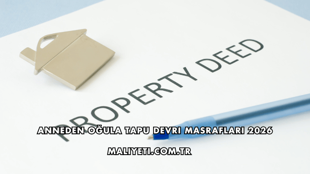 Anneden Oğula Tapu Devri Masrafları 2026
