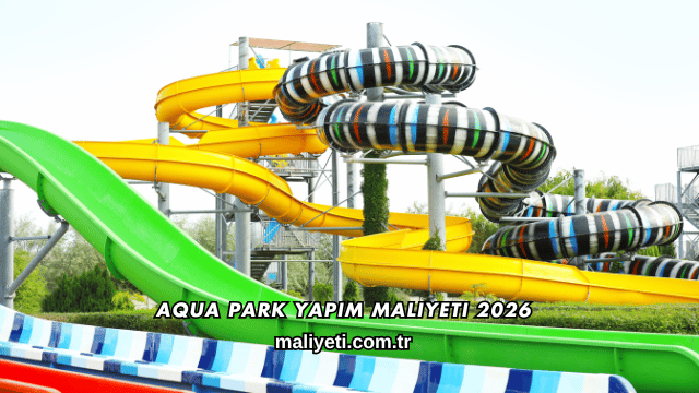 Aqua Park Yapım Maliyeti 2026