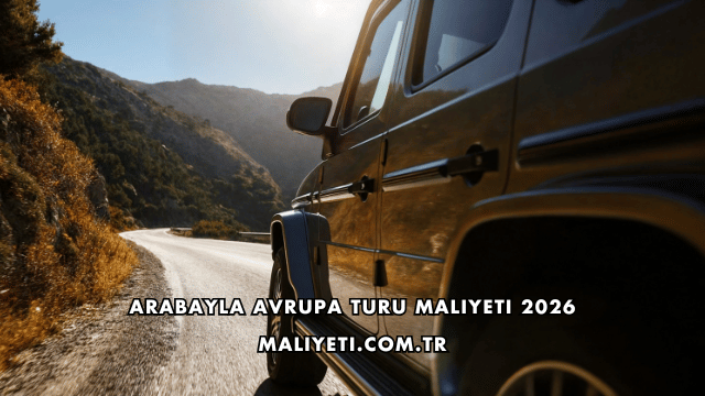 Arabayla Avrupa Turu Maliyeti 2026