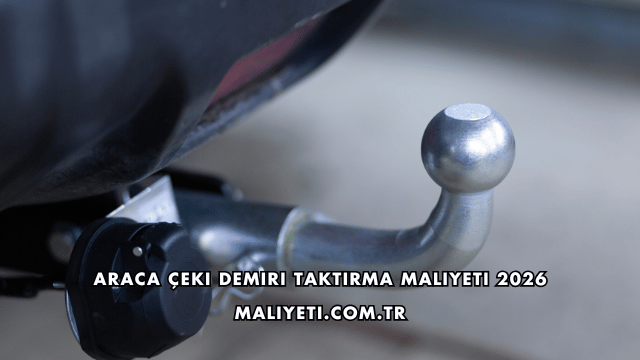 Araca Çeki Demiri Taktırma Maliyeti 2026