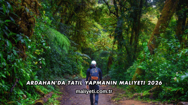 Ardahan'da Tatil Yapmanın Maliyeti 2026