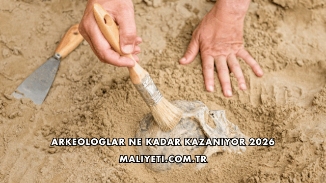 Arkeologlar Ne Kadar Kazanıyor 2026
