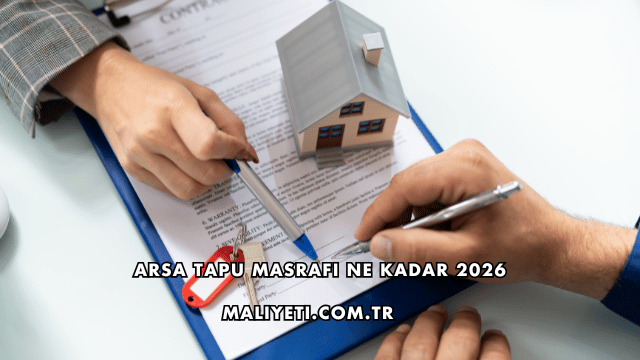 Arsa Tapu Masrafı Ne Kadar 2026
