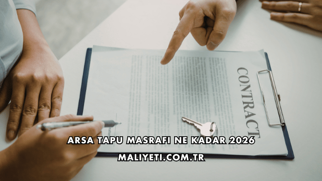 Arsa Tapu Masrafı Ne Kadar 2026