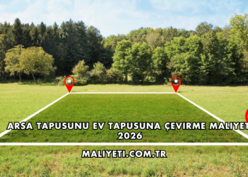 Arsa Tapusunu Ev Tapusuna Çevirme Maliyeti 2026