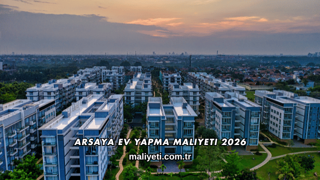 Arsaya Ev Yapma Maliyeti 2026