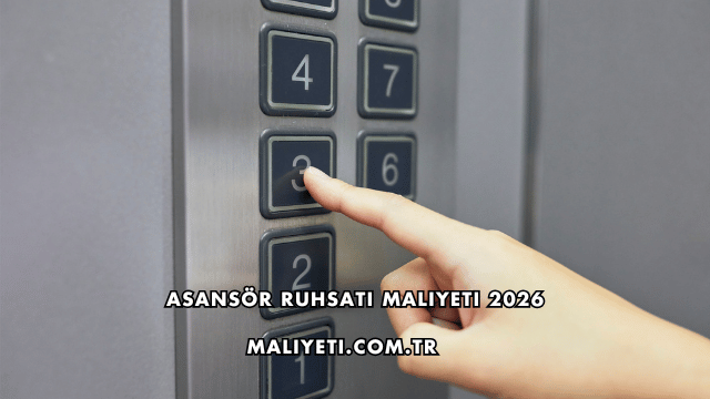 Asansör Ruhsatı Maliyeti 2026