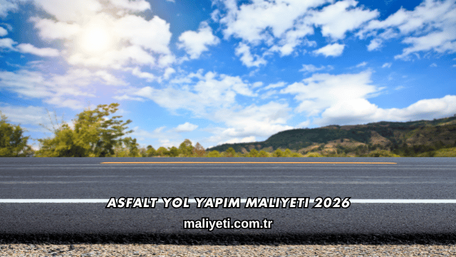 Asfalt Yol Yapım Maliyeti 2026