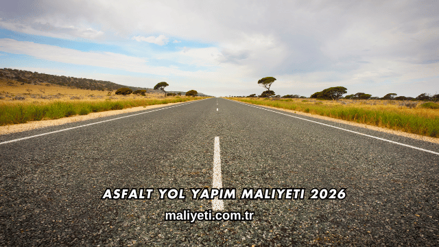 Asfalt Yol Yapım Maliyeti 2026