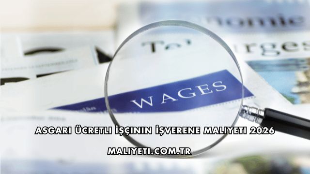 Asgari Ücretli İşçinin İşverene Maliyeti 2026