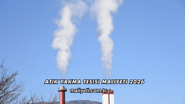 Atık Yakma Tesisi Maliyeti 2026