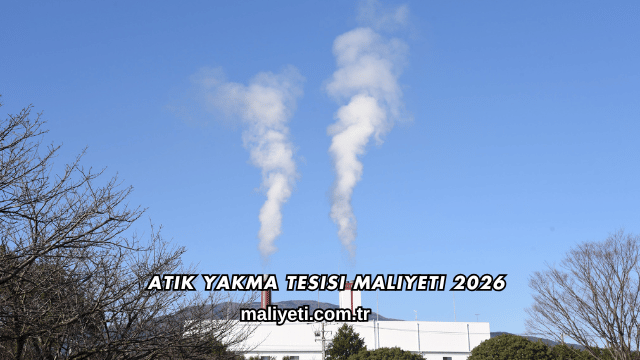 Atık Yakma Tesisi Maliyeti 2026