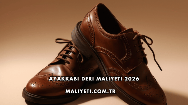 Ayakkabı Deri Maliyeti 2026
