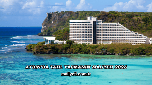 Aydın'da Tatil Yapmanın Maliyeti 2026