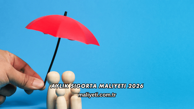 Aylık Sigorta Maliyeti 2026