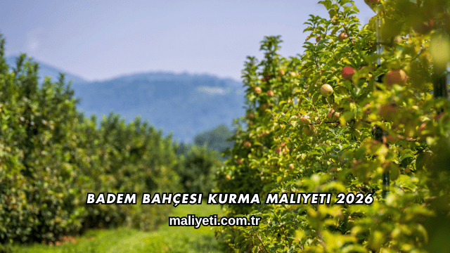 Badem Bahçesi Kurma Maliyeti 2026