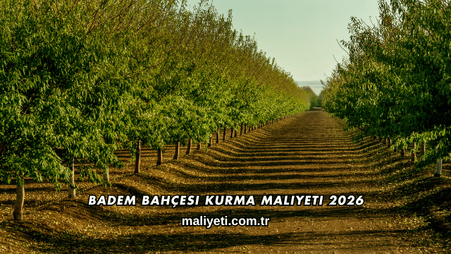 Badem Bahçesi Kurma Maliyeti 2026