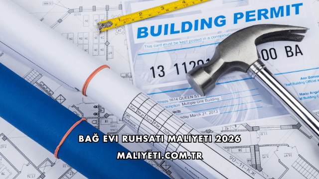 Bağ Evi Ruhsatı Maliyeti 2026