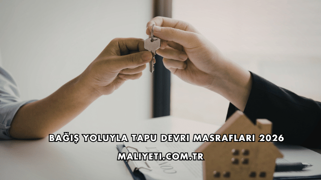 Bağış Yoluyla Tapu Devri Masrafları 2026