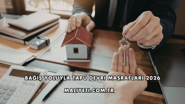 Bağış Yoluyla Tapu Devri Masrafları 2026