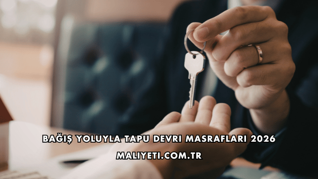Bağış Yoluyla Tapu Devri Masrafları 2026