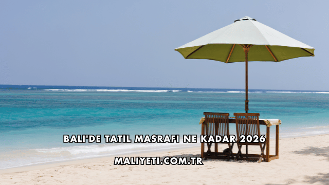 Bali'de Tatil Masrafı Ne Kadar 2026