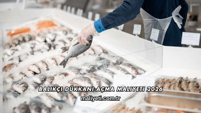 Balıkçı Dükkanı Açma Maliyeti 2026