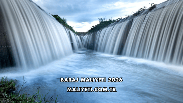 Baraj Maliyeti 2026